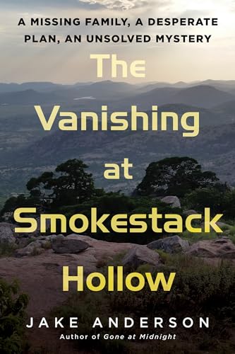 The Vanishing at Smokestack Hollow A Missing Family, a Desperate Plan, an Unsol [Hardcover]