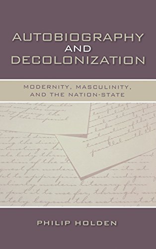 Autobiography and Decolonization Modernity, Masculinity, and the Nation-State [Hardcover]