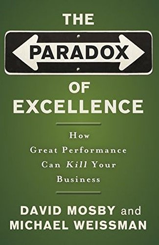 The Paradox of Excellence How Great Performance Can Kill Your Business [Paperback]