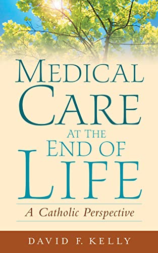 Medical Care at the End of Life A Catholic Perspective [Paperback]