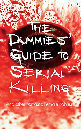 Dummies' Guide to Serial Killing  And Other Fantastic Female Fables [Paperback]