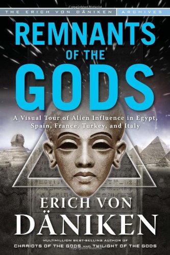 Remnants Of The Gods A Visual Tour Of Alien Influence In Egypt, Spain, France,  [Paperback]