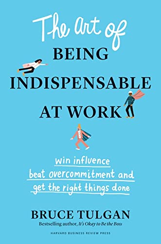 The Art of Being Indispensable at Work Win Influence, Beat Overcommitment, and  [Hardcover]