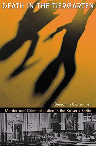 Death in the Tiergarten Murder and Criminal Justice in the Kaiser&8217s Berli [Hardcover]