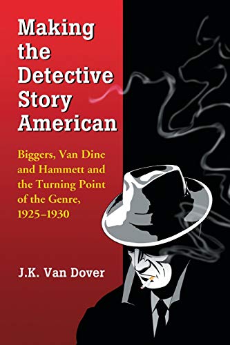 Making the Detective Story American  Biggers, Van Dine and Hammett and the Turn [Paperback]