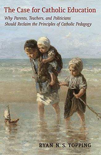 The Case For Catholic Education Why Parents, Teachers, And Politicians Should R [Paperback]