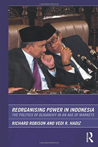 Reorganising Power in Indonesia The Politics of Oligarchy in an Age of Markets [Paperback]