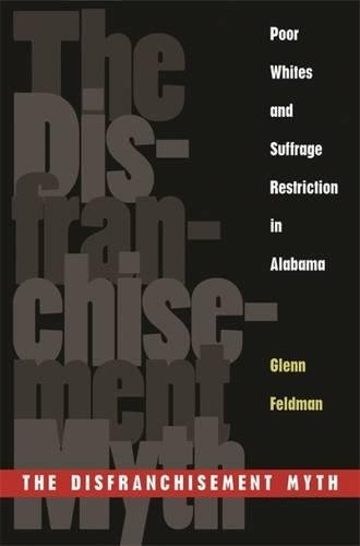 The Disfranchisement Myth Poor Whites and Suffrage Restriction in Alabama [Paperback]