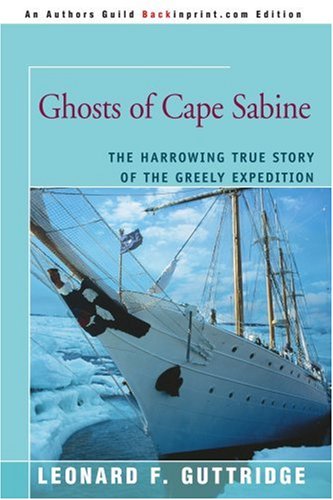 Ghosts Of Cape Sabine The Harrowing True Story Of The Greely Expedition [Paperback]