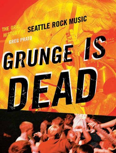 Grunge Is Dead The Oral History of Seattle Rock Music [Paperback]