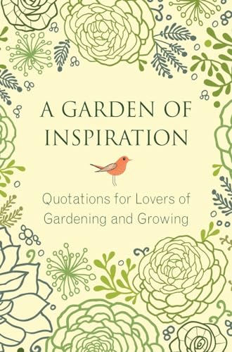 A Garden of Inspiration Quotations for Lovers of Gardening and Growing [Hardcover]