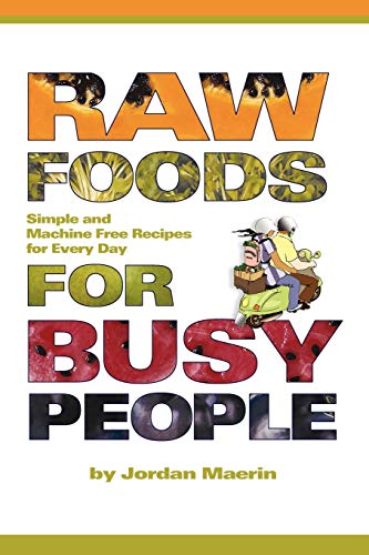 Raw Foods For Busy People Simple And Machine-Free Recipes For Every Day [Paperback]