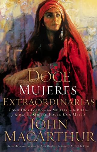 Doce mujeres extraordinarias Cmo Dios form a las mujeres de la Biblia y lo qu [Paperback]