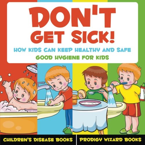 Don't Get Sick How Kids Can Keep Healthy and Safe - Good Hygiene for Kids - Chi [Paperback]