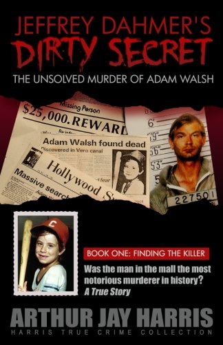 Jeffrey Dahmer's Dirty Secret The Unsolved Murder Of Adam Walsh - Book One Fin [Paperback]