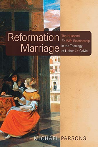 Reformation Marriage The Husband and Wife Relationship in the Theology of Luthe [Paperback]
