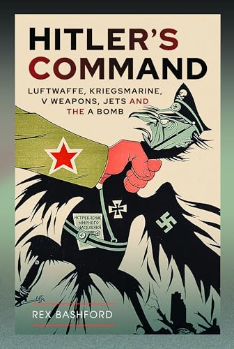 Hitlers Command Luftwaffe, Kriegsmarine, V Weapons, Jets and the A Bomb [Hardcover]