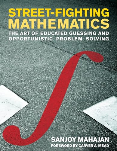Street-Fighting Mathematics The Art of Educated Guessing and Opportunistic Prob [Paperback]