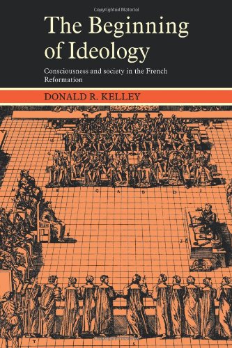 The Beginning of Ideology Consciousness and Society in the French Reformation [Paperback]