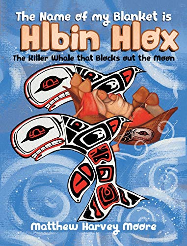 Name of My Blanket Is Hlbin Hlox  The Killer Whale That Blocks Out the Moon [Hardcover]