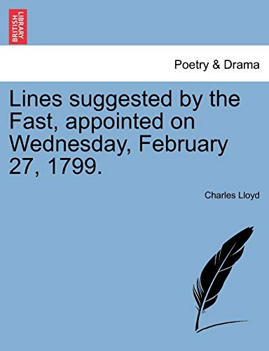 Lines Suggested by the Fast, Appointed on Wednesday, February 27 1799 [Paperback]