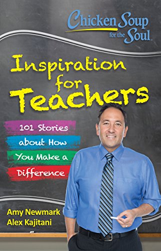 Chicken Soup for the Soul  Inspiration for Teachers 101 Stories about How You  [Paperback]