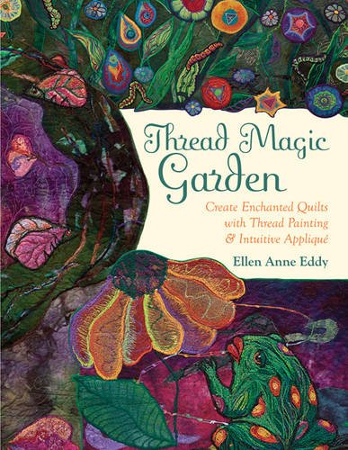 Thread Magic Garden Create Enchanted Quilts with Thread Painting &amp Pattern- [Paperback]