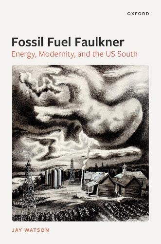 Fossil-Fuel Faulkner Energy, Modernity, and the US South [Hardcover]