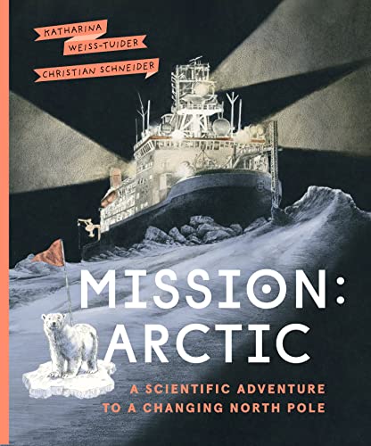 Mission Arctic A Scientifc Adventure to a Changing North Pole [Hardcover]