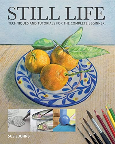 Still Life Techniques and Tutorials for the Complete Beginner [Paperback]