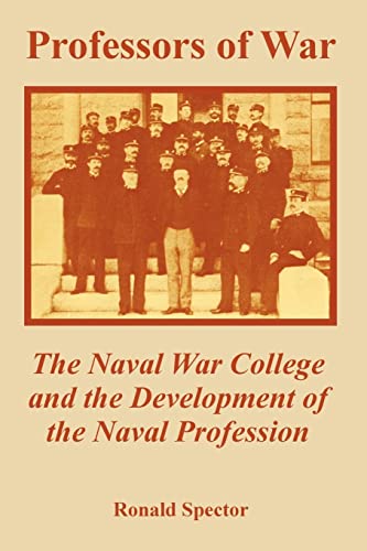 Professors Of War The Naval War College And The Development Of The Naval Profes [Paperback]