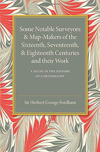 Some Notable Surveyors and Map-Makers of the Sixteenth, Seventeenth, and Eightee [Paperback]