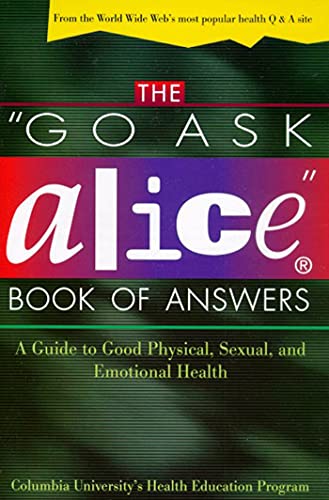 The &quotgo Ask Alice&quot Book Of Answers A Guide to Good Physical, Sexual,  [Paperback]