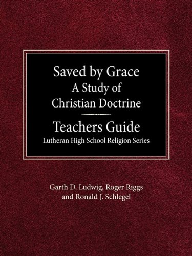 Saved By Grace A Study Of Christian Doctrine Teacher's Guide Lutheran High Schoo [Paperback]