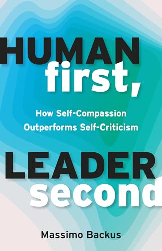 Human First, Leader Second How Self-Compassion Outperforms Self-Criticism [Paperback]