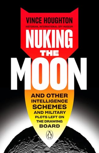 Nuking the Moon And Other Intelligence Schemes and Military Plots Left on the D [Hardcover]