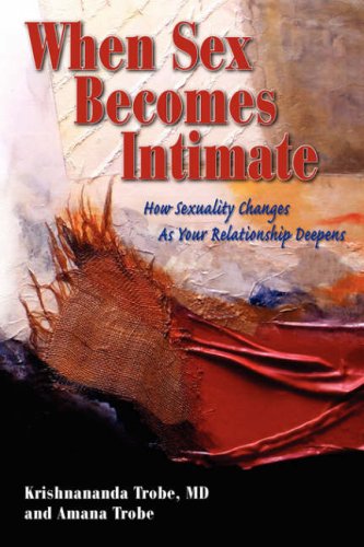 When Sex Becomes Intimate How Sexuality Changes As Your Relationship Deepens [Paperback]