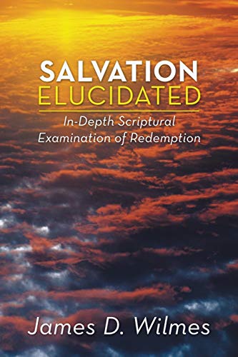 Salvation Elucidated  In-Depth Scriptural Examination of Redemption [Paperback]