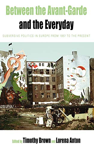 Between the Avant-garde and the Everyday Subversive Politics in Europe from 195 [Hardcover]