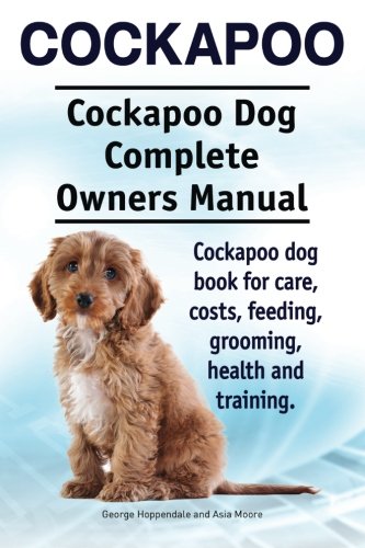 Cockapoo. Cockapoo Dog Complete Owners Manual. Cockapoo Dog Book For Care, Costs [Paperback]