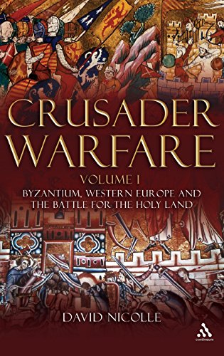 Crusader Warfare Volume I Byzantium, Western Europe and the Battle for the Holy [Hardcover]