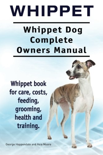 Whippet. Whippet Dog Complete Owners Manual. Whippet Book For Care, Costs, Feedi [Paperback]