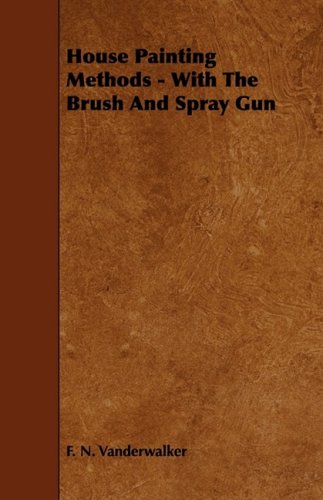 House Painting Methods - With The Brush And Spray Gun [Paperback]