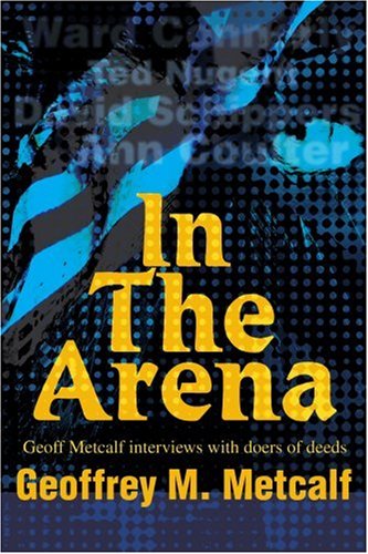 In the Arena  Geoff Metcalf Interviews with Doers of Deeds [Paperback]