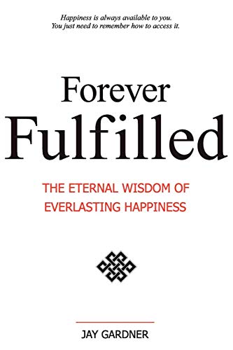 Forever Fulfilled The Eternal Wisdom Of Everlasting Happiness [Paperback]