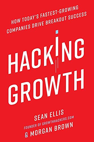 Hacking Growth How Today's Fastest-Growing Companies Drive Breakout Success [Hardcover]