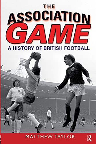 The Association Game A History of British Football [Paperback]