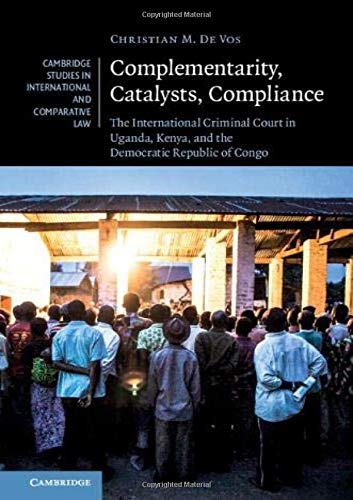 Complementarity, Catalysts, Compliance The International Criminal Court in Ugan [Hardcover]