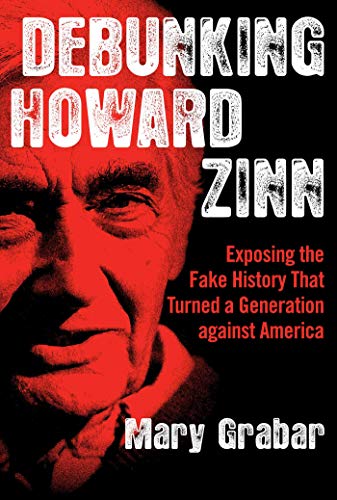 Debunking Howard Zinn Exposing the Fake History That Turned a Generation agains [Paperback]
