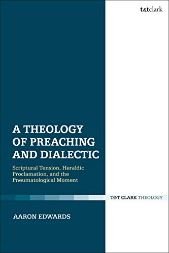 A Theology of Preaching and Dialectic Scriptural Tension, Heraldic Proclamation [Paperback]